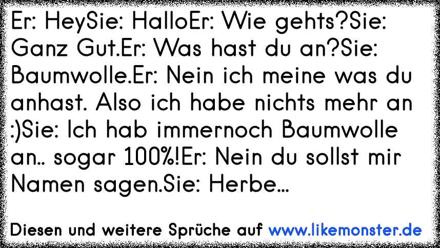 43++ Du hast mich nicht verdient sprueche , Er HeySie HalloEr Wie gehts?Sie Ganz Gut.Er Was hast du an?Sie Baumwolle.Er Nein ich