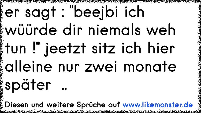 Er sagte "Baby, ich würde dir niemals weh tun!" Jetzt sitz ich hier