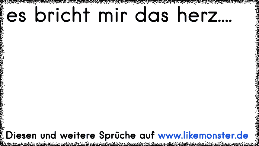 es bricht mir das herz.... Tolle Sprüche und Zitate auf www