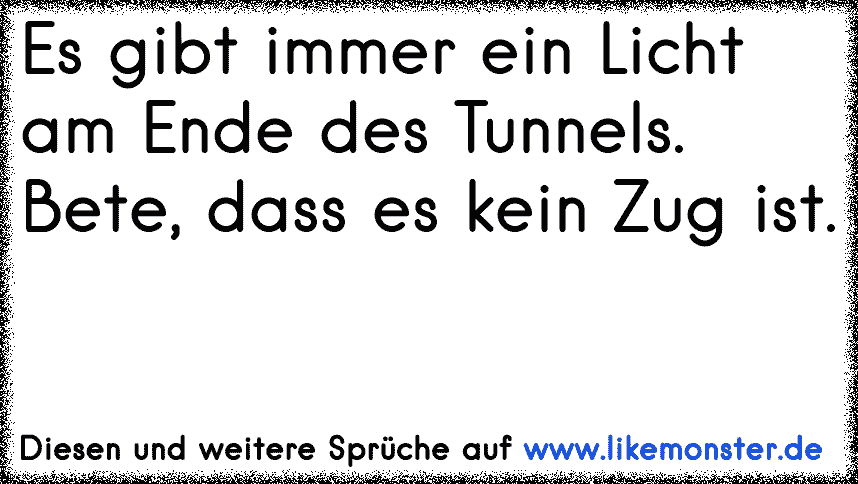 34++ Licht am ende des tunnels sprueche , Meine Oma sagt immer Das Licht am Ende eines Tunnels könnte auch ein Idiot mit einer