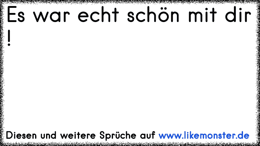 Es war echt schön mit dir ! Tolle Sprüche und Zitate auf www