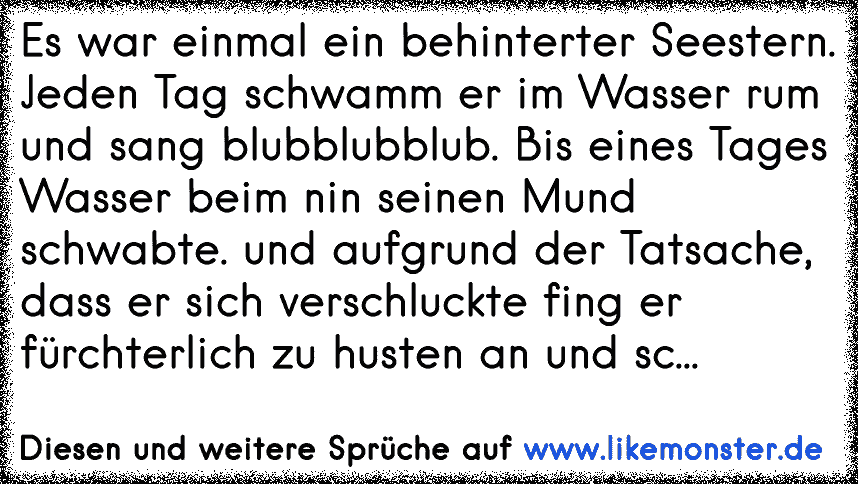 44++ Verzeih es tut mir leid sprueche , Es war einmal ein behinterter Seestern. Jeden Tag schwamm er im Wasser rum und sang blubblubblub