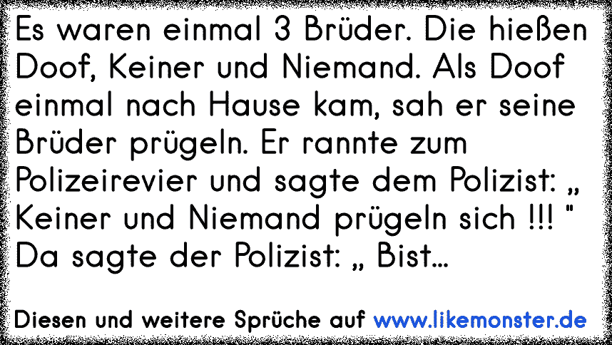 Es Waren Einmal 3 Bruder Die Hiessen Doof Keiner Und Niemand Als Doof Einmal Nach Hause Kam Sah Er Seine Bruder Pr Tolle Spruche Und Zitate Auf Www Likemonster De