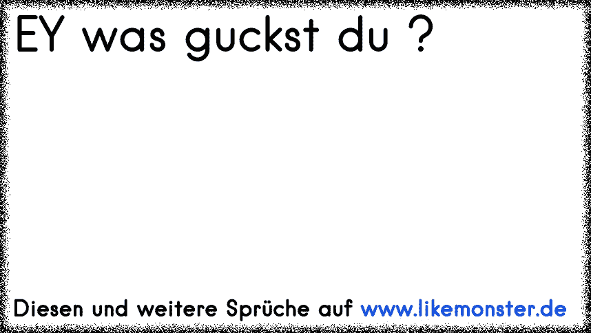 Was guckst du? Tolle Sprüche und Zitate auf www.likemonster.de