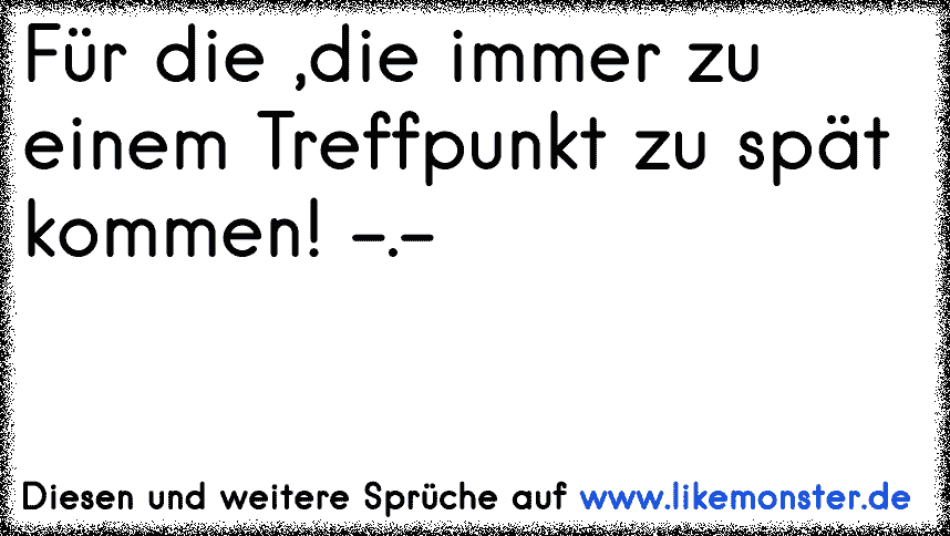 V.I.P's kommen immer zu spät ;) Tolle Sprüche und Zitate auf www