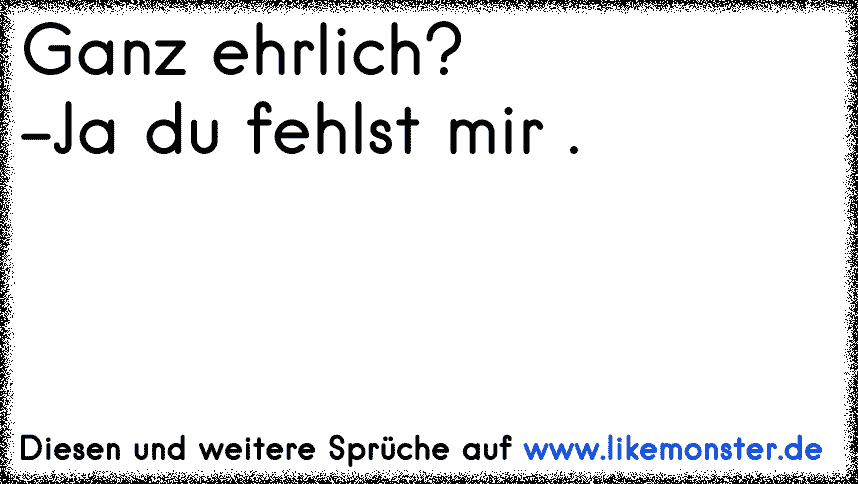 Ganz ehrlich ? Ist mir scheißegal. Tolle Sprüche und Zitate auf www