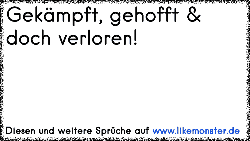 Gekämpft, gehofft & doch verloren! Tolle Sprüche und Zitate auf www