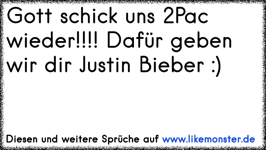 Gott Schick Uns 2pac Wieder Dafur Geben Wir Dir Justin Bieber Tolle Spruche Und Zitate Auf Www Likemonster De