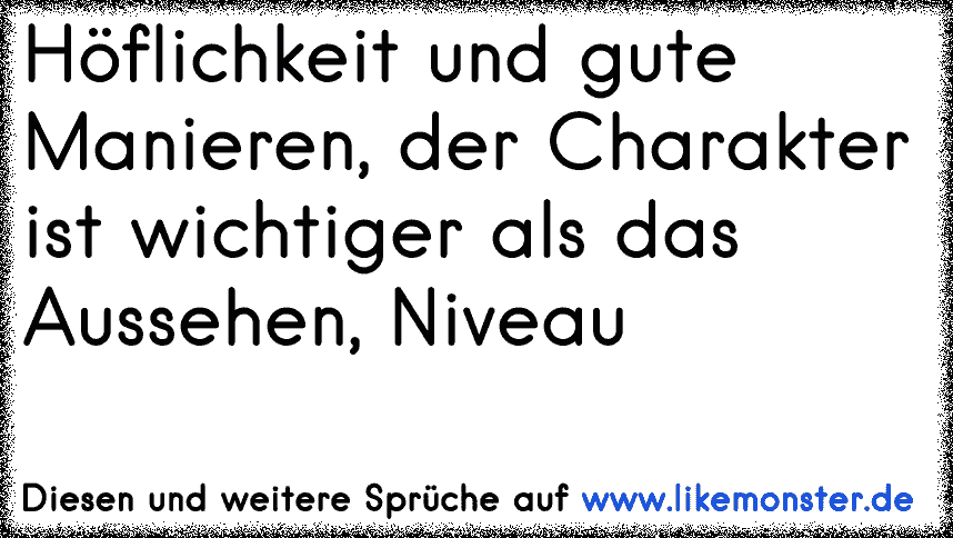 Charakter ist wichtiger als das Aussehen. Tolle Sprüche und Zitate