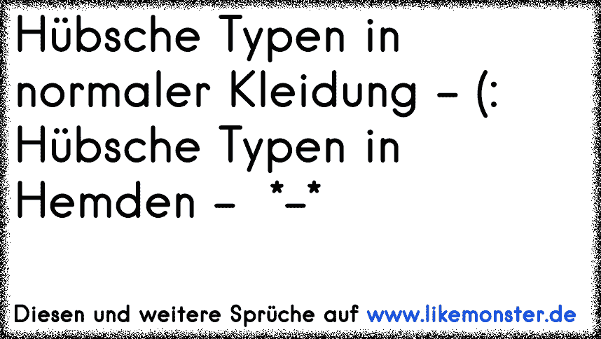 Hubsche Typen In Normaler Kleidung Hubsche Typen In Hemden Tolle Spruche Und Zitate Auf Www Likemonster De