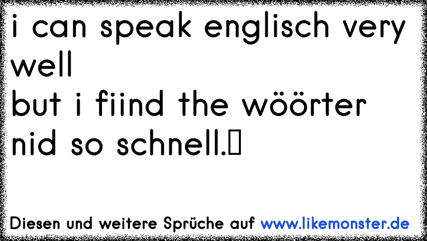 I Speak Englisch Very Well But I Find The Wörter Ned So Schnell ...