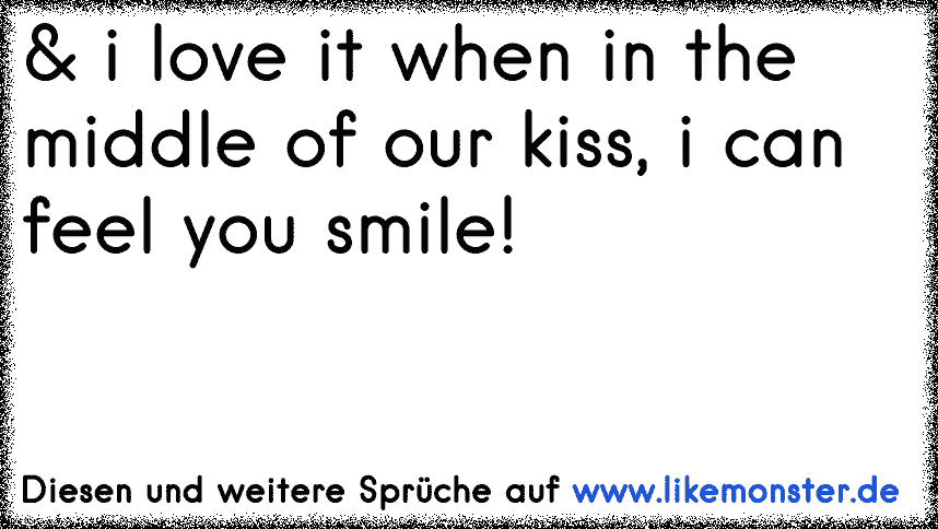 And I Love It When In The Middle Of Our Kiss I Can Feel You Smile Tolle Sprüche Und Zitate Auf 4538