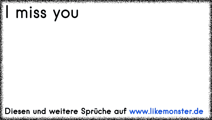 I miss you ♥ Tolle Sprüche und Zitate auf www.likemonster.de