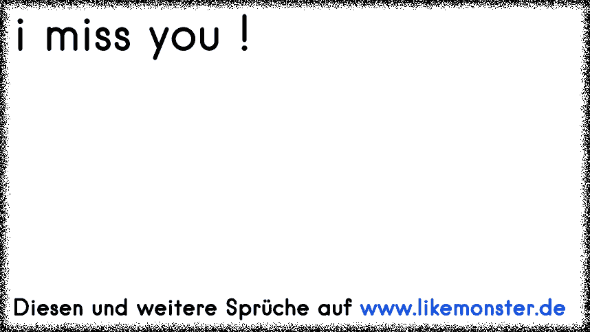 ♥ ♥ i miss you ! ♥ ♥ Tolle Sprüche und Zitate auf www.likemonster.de