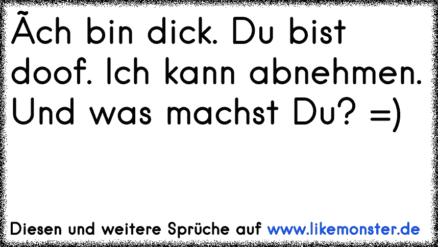 ich bin dick und du bist doof, ich kann abnehmen, aber was kannst du