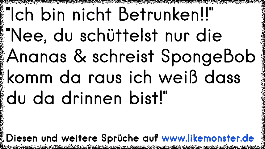 A:"Ich bin nicht besoffen!"B:Achsoo und warum schüttelst ...