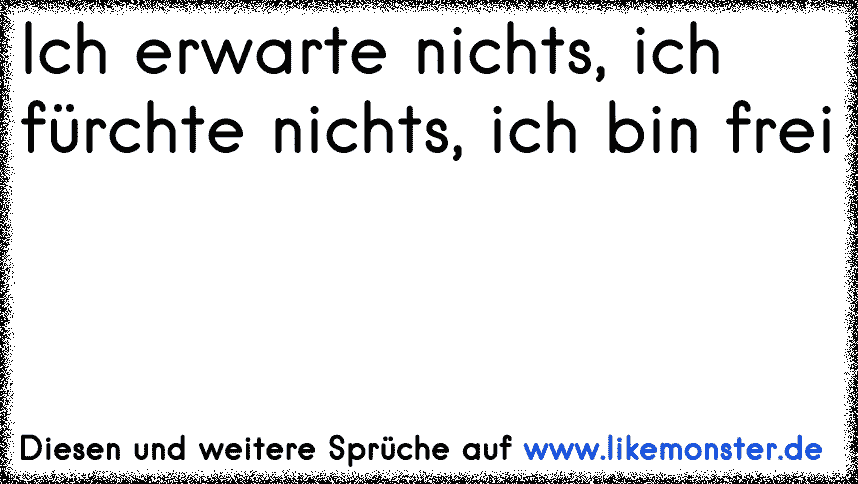 Erwarte nichts, dann wirst du nie enttäuscht! Tolle Sprüche und