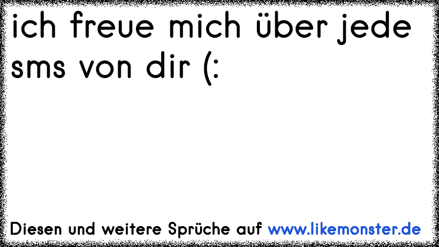 Ich Freue Mich über Jede Sms Von Dir Tolle Sprüche Und Zitate Auf Likemonster De