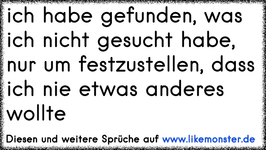 46++ Nicht gesucht und doch gefunden sprueche , Sie such dir eine andere, es laufen doch genug da draussen rum...Er Ich habe in Dir alles