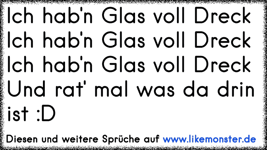 "Ich Hab ein Glas voll Dreck. Ich hab ein Glas vol Dreck