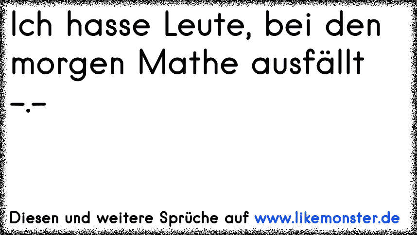 ich hasse Mathe .. -.- | Tolle Sprüche und Zitate auf www.likemonster.de