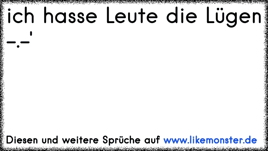 34+ Sprueche ueber leute die luegen , ich hasse Leute die Lügen .&#039; Tolle Sprüche und Zitate auf www.likemonster.de