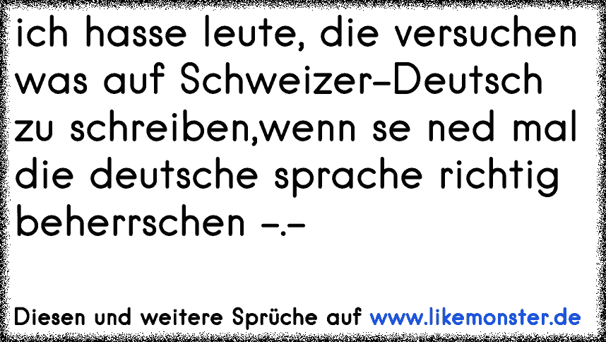 Ich Hasse Leute Die Versuchen Was Auf Schweizer Deutsch Zu