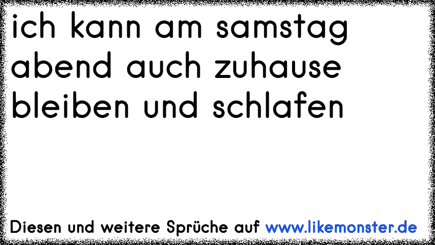 Ich Kann Am Samstag Abend Auch Zuhause Bleiben Und Schlafen