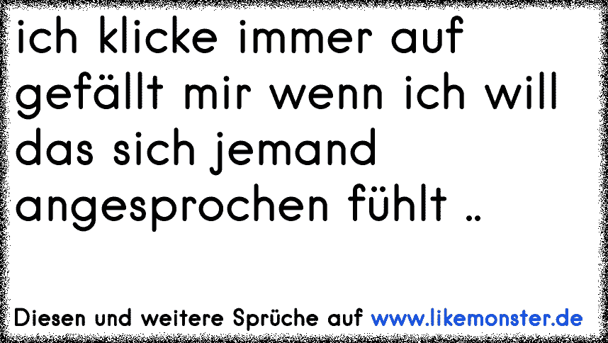 ich klicke immer auf gefällt mir wenn ich will das sich jemand