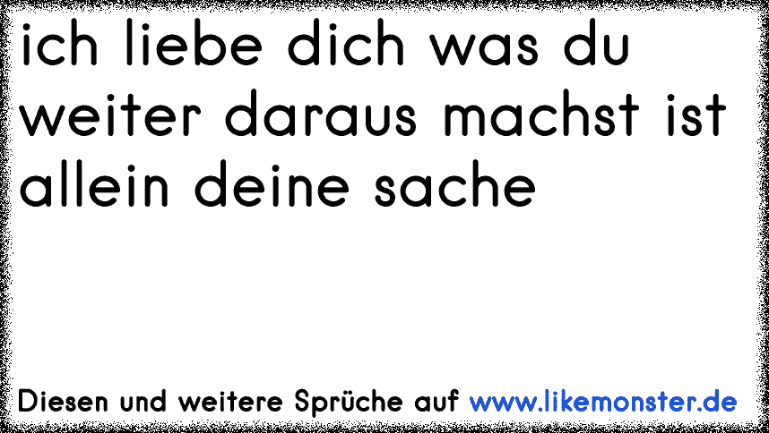 Es Liegt Ganz An Dir Was Du Jetzt Daraus Machst ♥ Tolle Sprüche Und Zitate Auf 1879