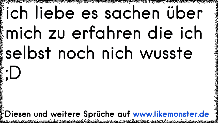 Heute habe ich mal wieder Sachen über mich erfahren, die ich selbst