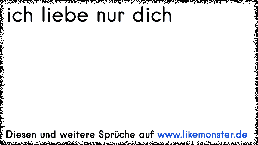 ich liebe nur dich ♥ ☆ Tolle Sprüche und Zitate auf www.likemonster.de