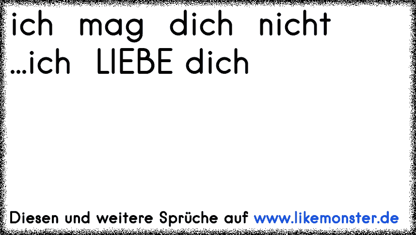 ich mag dich nicht ich LIEBE dich ♥♥ Tolle Sprüche und Zitate auf