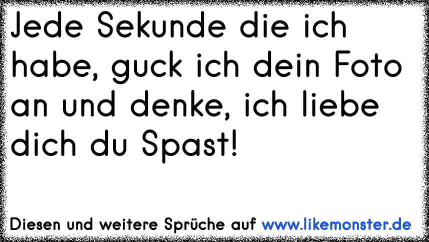 Ich Sehe Ein Foto Von Dir Und Denke Hahahahahahaha Tolle Spruche Und Zitate Auf Www Likemonster De