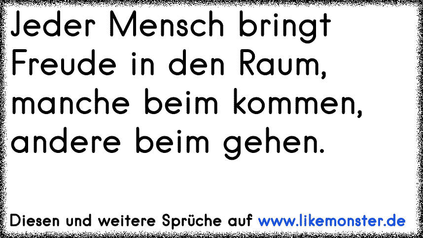 Jeder Mensch bereitet uns auf irgendeine Art Freude der eine wenn