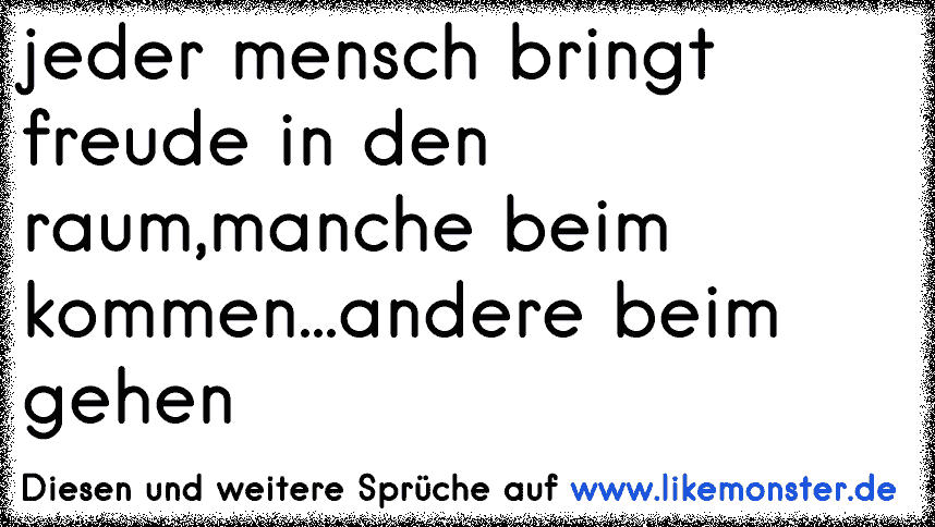 Jeder Mensch bereitet uns auf irgendeine Art Freude der eine wenn