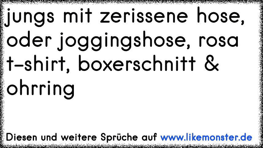 Jungs Mit Zerissene Hose Oder Joggingshose Rosa T Shirt Boxerschnitt Ohrring Tolle Spruche Und Zitate Auf Www Likemonster De