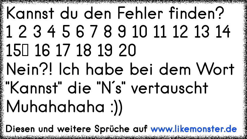 Kannst Du Den Fehler Finden 1 2 3 4 5 6 7 8 9 10 11 12 13 14 15 16 17 18 19 nein Ich Habe Bei Dem Wort Kanns Tolle Spruche Und Zitate Auf Www Likemonster De