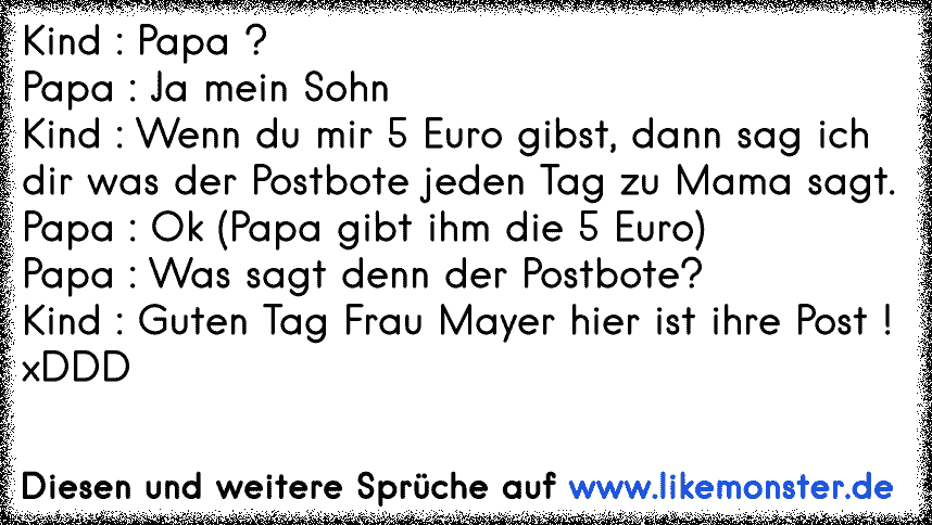 Kind Papa Papa Ja Mein Sohnkind Wenn Du Mir 5 Euro Gibst Dann Sag Ich Dir Was Der Postbote Jeden Zu Mama Tolle Spruche Und Zitate Auf Www Likemonster De