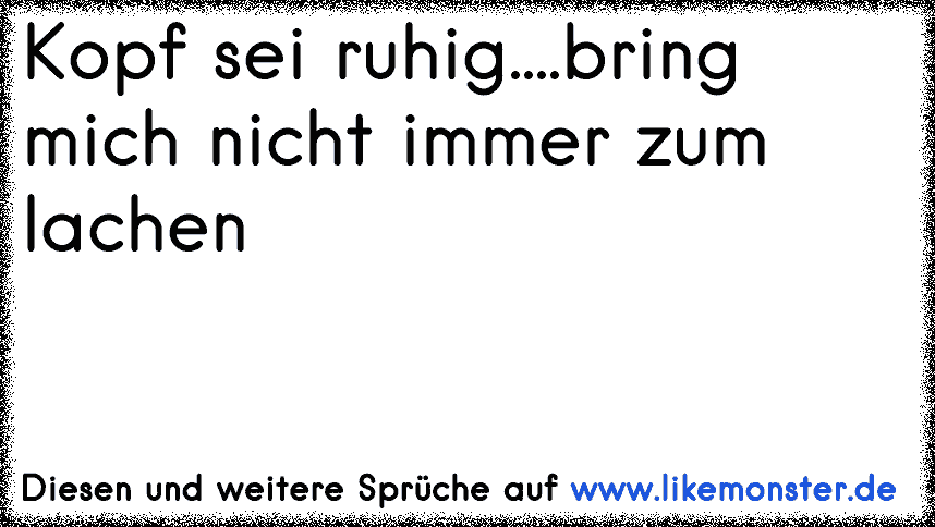 Bring mich zum Lachen und ich mag dich.Bring mich zum Weinen und ich