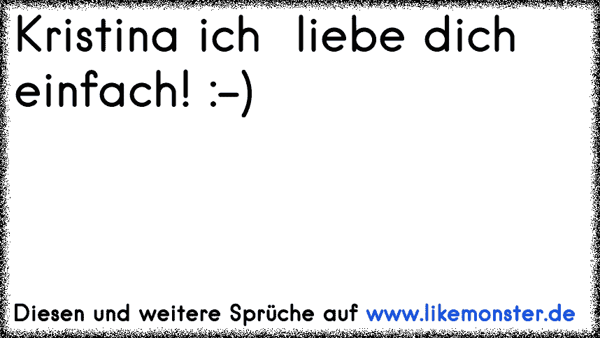 Kristina Ich Liebe Dich Einfach Tolle Sprüche Und