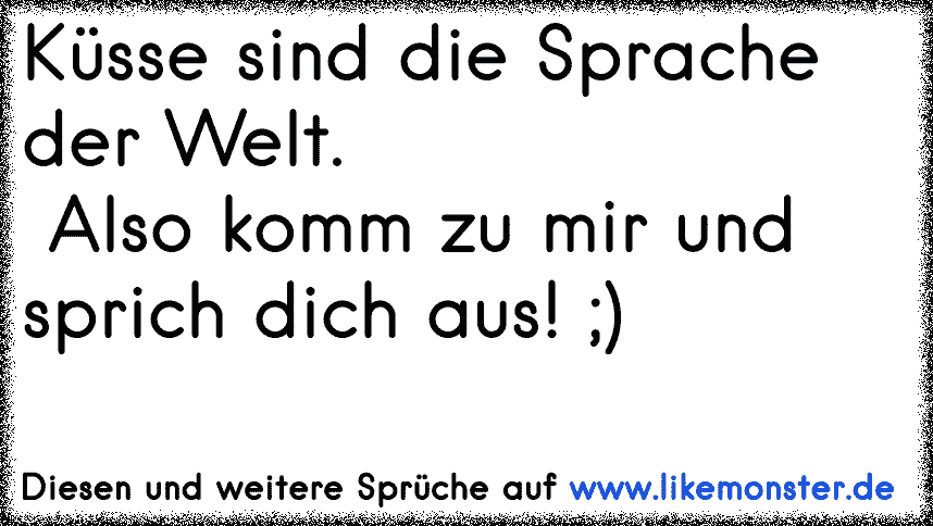 Küssen ist die Sprache der Liebe, also komm zu mir und sprich dich aus