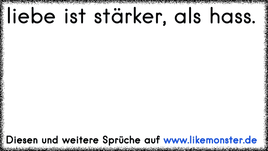 Liebe Ist Stärker Als Hass Tolle Sprüche Und Zitate Auf