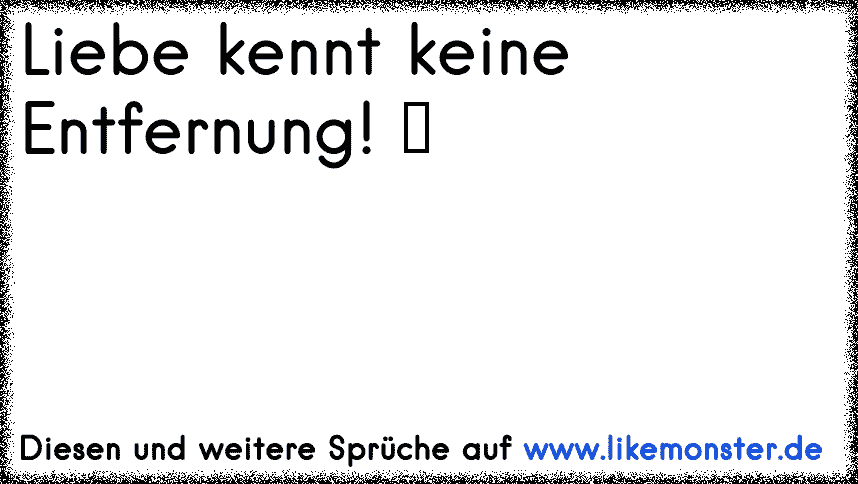 Liebe Kennt Keine Entfernung Tolle Spruche Und Zitate Auf Www Likemonster De