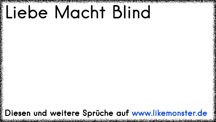 37+ Liebe macht blind sprueche information