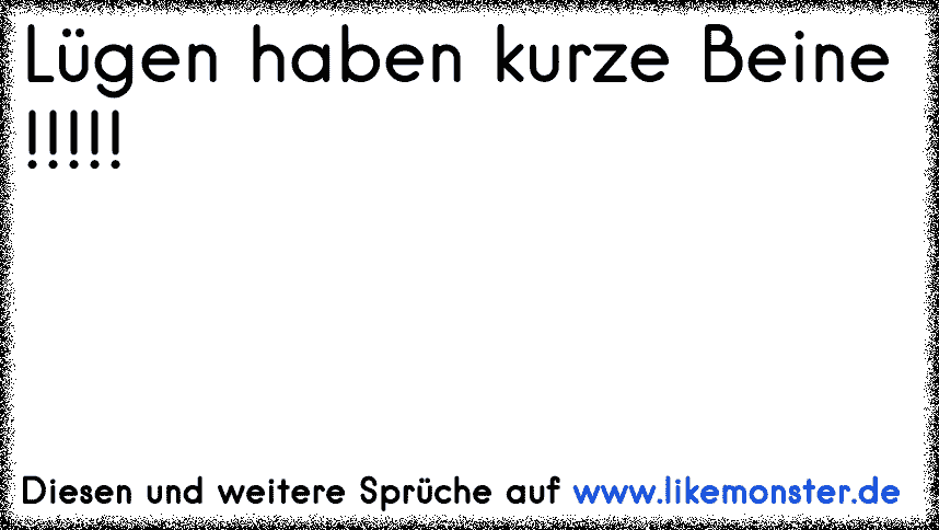 Lügen haben kurze Beine! Tolle Sprüche und Zitate auf www.likemonster.de