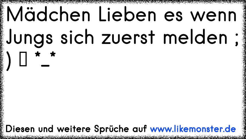 Madchen Lieben Es Wenn Jungs Sich Zuerst Melden Tolle Spruche Und Zitate Auf Www Likemonster De