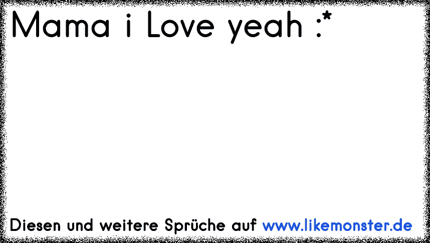 I love you MAMA !! ☆ ♫ ♥ ツ Tolle Sprüche und Zitate auf www