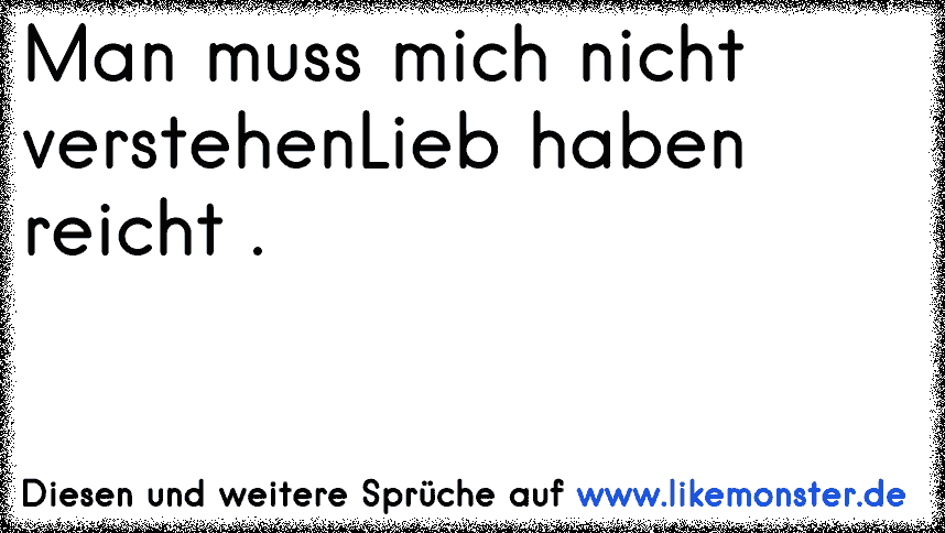 Man Muss Mich Nicht Verstehenlieb Haben Reicht Tolle Spruche Und Zitate Auf Www Likemonster De