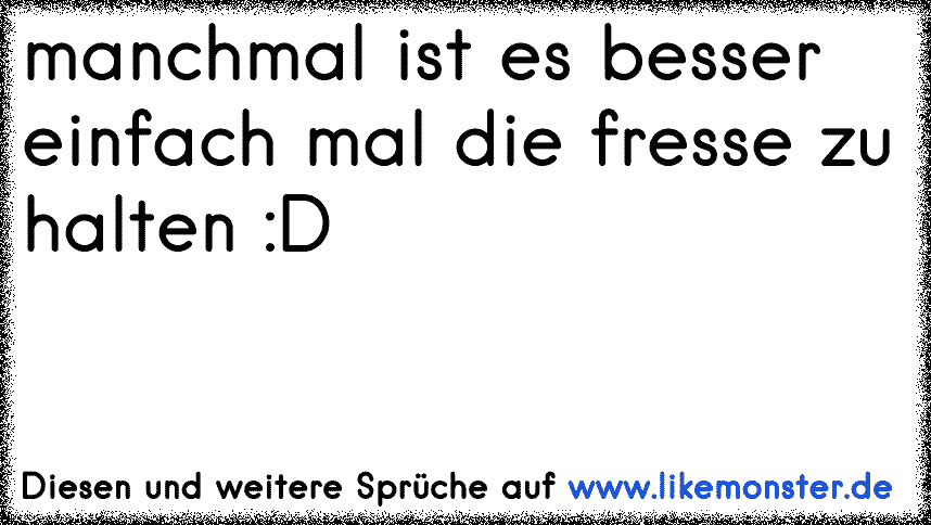 einfach mal die fresse halten D Tolle Sprüche und Zitate auf www